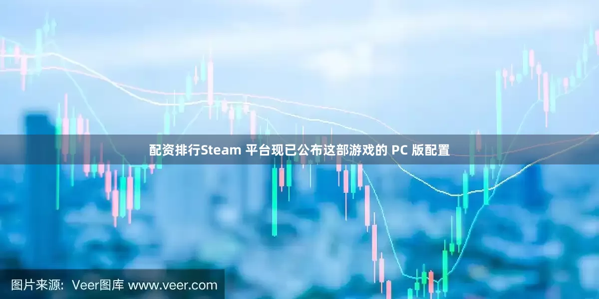 配资排行Steam 平台现已公布这部游戏的 PC 版配置