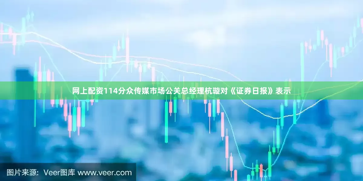 网上配资114　　分众传媒市场公关总经理杭璇对《证券日报》表示