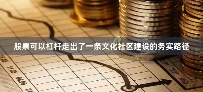 股票可以杠杆走出了一条文化社区建设的务实路径